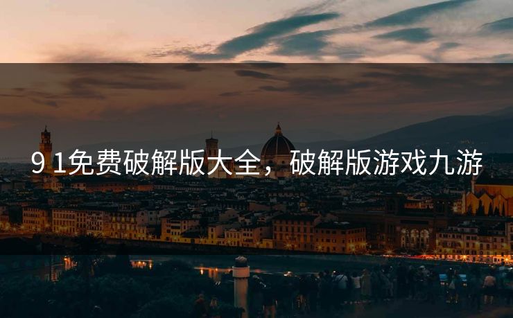 9 1免费破解版大全，破解版游戏九游